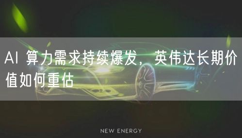 AI 算力需求持续爆发，英伟达长期价值如何重估