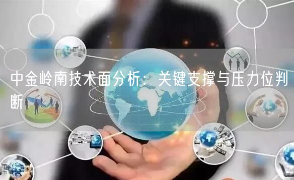 中金岭南技术面分析：关键支撑与压力位判断
