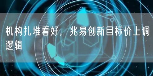 机构扎堆看好，兆易创新目标价上调逻辑