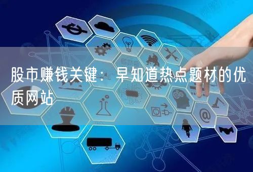 股市赚钱关键：早知道热点题材的优质网站