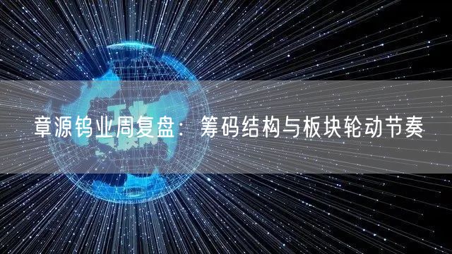 章源钨业周复盘：筹码结构与板块轮动节奏