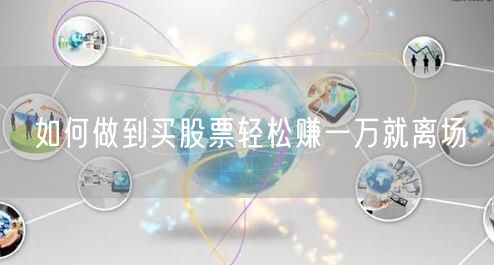 如何做到买股票轻松赚一万就离场