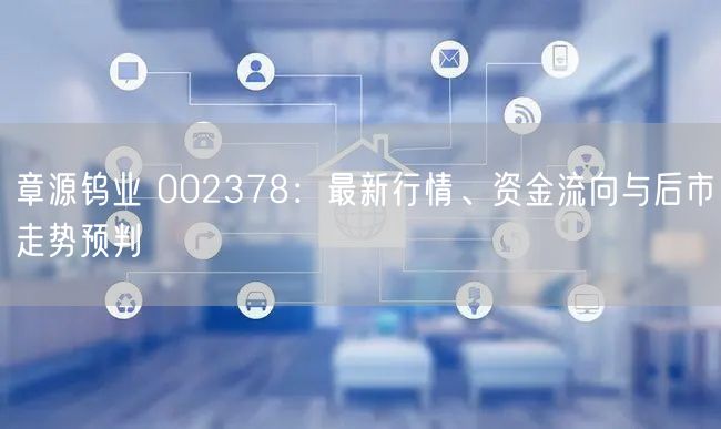 章源钨业 002378：最新行情、资金流向与后市走势预判