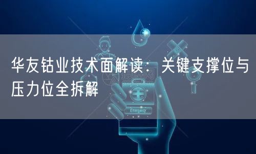 华友钴业技术面解读：关键支撑位与压力位全拆解