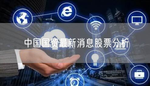 中国国贸最新消息股票分析
