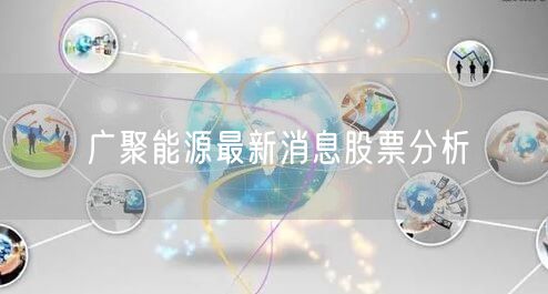 广聚能源最新消息股票分析