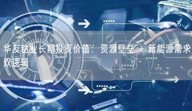 华友钴业长期投资价值：资源壁垒 + 新能源需求双逻辑