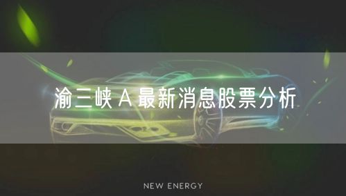 渝三峡Ａ最新消息股票分析