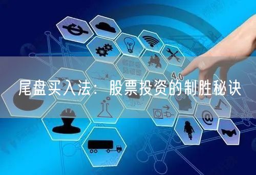 尾盘买入法：股票投资的制胜秘诀