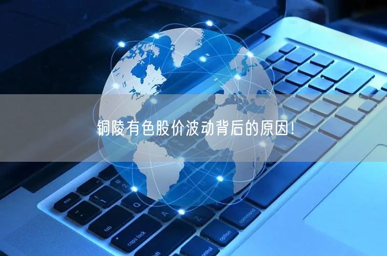 铜陵有色股价波动背后的原因！
