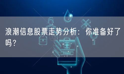 浪潮信息股票走势分析：你准备好了吗？