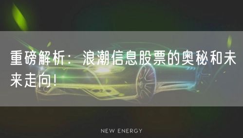 重磅解析：浪潮信息股票的奥秘和未来走向！