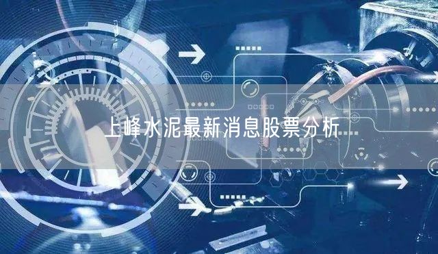 上峰水泥最新消息股票分析